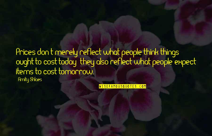 Nomadic Life Quotes By Amity Shlaes: Prices don't merely reflect what people think things
