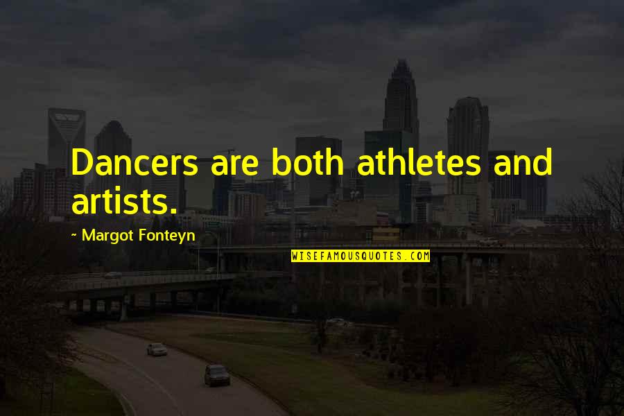 Nomadic Life Quotes By Margot Fonteyn: Dancers are both athletes and artists.