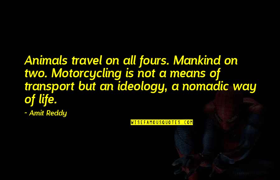 Nomadic Quotes By Amit Reddy: Animals travel on all fours. Mankind on two.