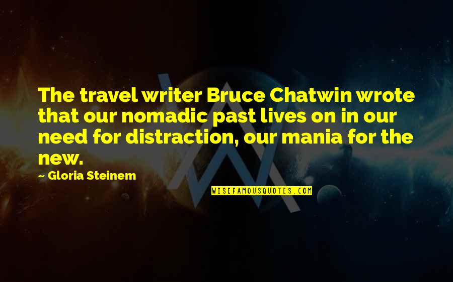 Nomadic Quotes By Gloria Steinem: The travel writer Bruce Chatwin wrote that our