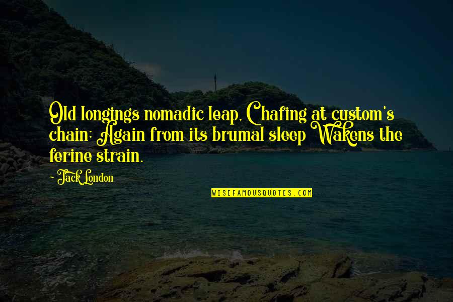 Nomadic Quotes By Jack London: Old longings nomadic leap, Chafing at custom's chain;