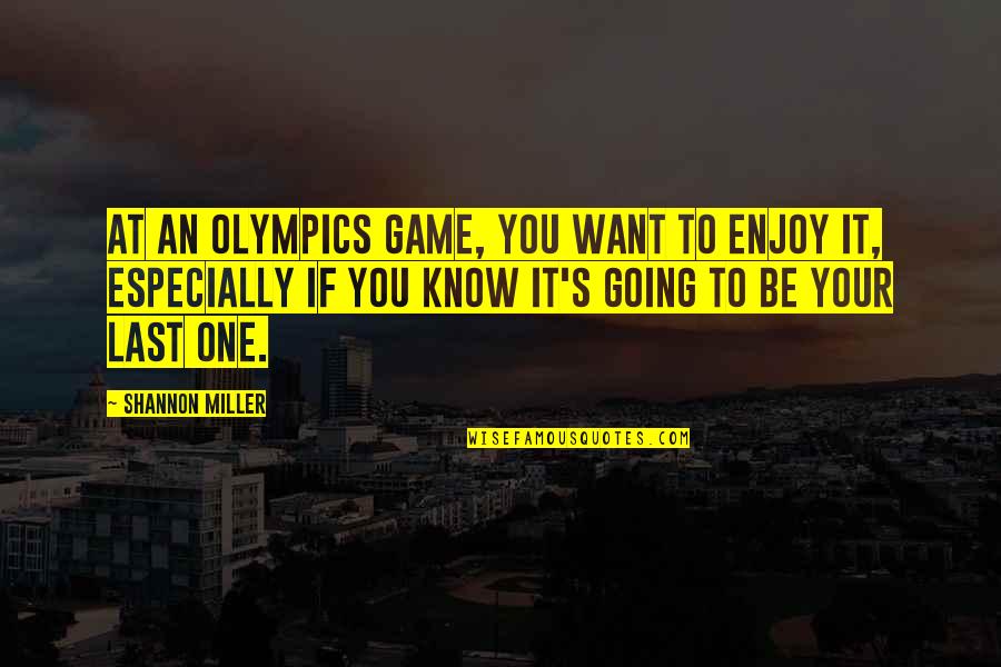 Nomadic Quotes By Shannon Miller: At an Olympics Game, you want to enjoy