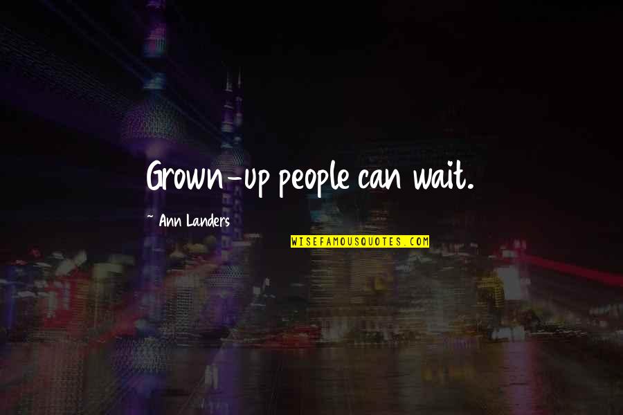 Nomadland Quotes By Ann Landers: Grown-up people can wait. Nomadland Quotes By Ann Landers: Grown-up people can wait.