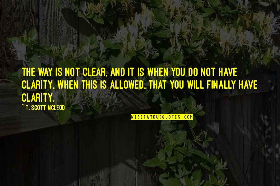 Nomadland Quotes By T. Scott McLeod: The way is not clear, and it is Nomadland Quotes By T. Scott McLeod: The way is not clear, and it is
