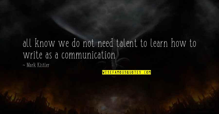 Nomads Quotes By Mark Kistler: all know we do not need talent to
