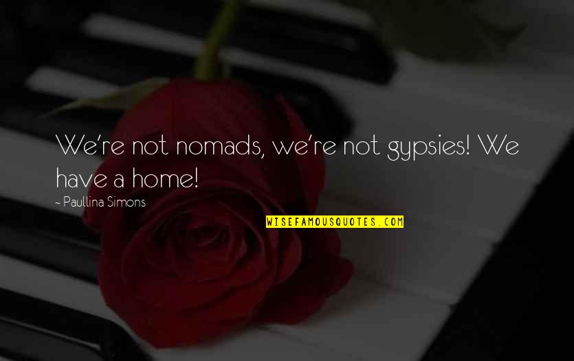 Nomads Quotes By Paullina Simons: We're not nomads, we're not gypsies! We have