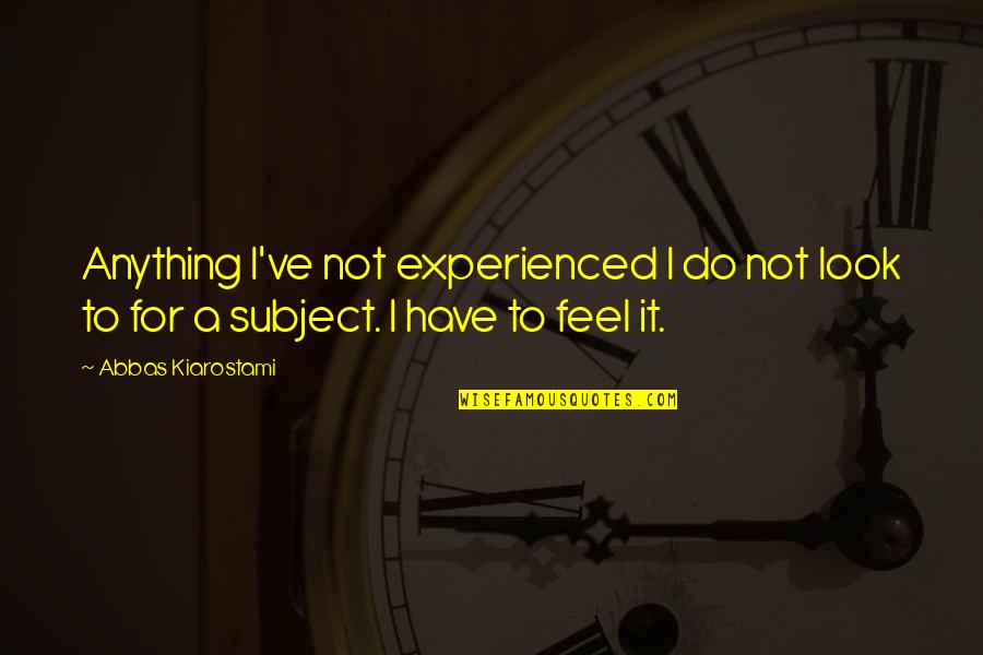 Nomair Ii Quotes By Abbas Kiarostami: Anything I've not experienced I do not look