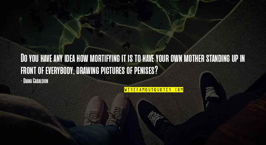 Nomair Ii Quotes By Diana Gabaldon: Do you have any idea how mortifying it Nomair Ii Quotes By Diana Gabaldon: Do you have any idea how mortifying it