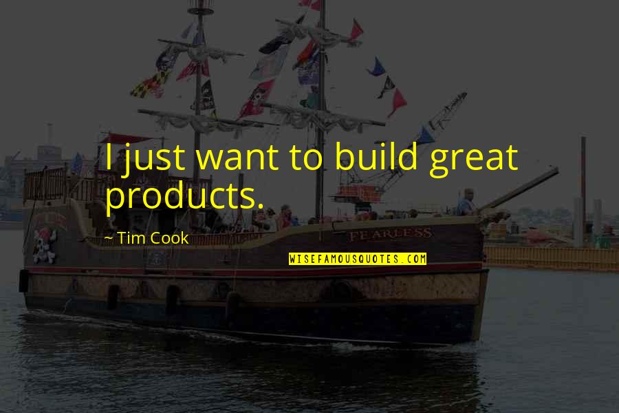 Nomair Ii Quotes By Tim Cook: I just want to build great products. Nomair Ii Quotes By Tim Cook: I just want to build great products.
