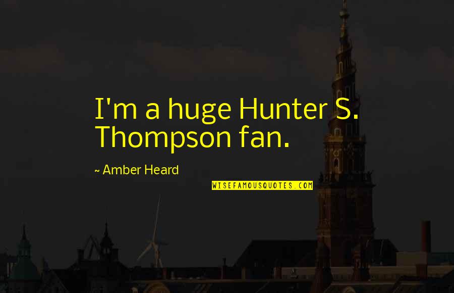 Nomarashiya On Igazi Quotes By Amber Heard: I'm a huge Hunter S. Thompson fan. Nomarashiya On Igazi Quotes By Amber Heard: I'm a huge Hunter S. Thompson fan.