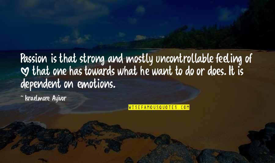 Nomarashiya On Igazi Quotes By Israelmore Ayivor: Passion is that strong and mostly uncontrollable feeling Nomarashiya On Igazi Quotes By Israelmore Ayivor: Passion is that strong and mostly uncontrollable feeling