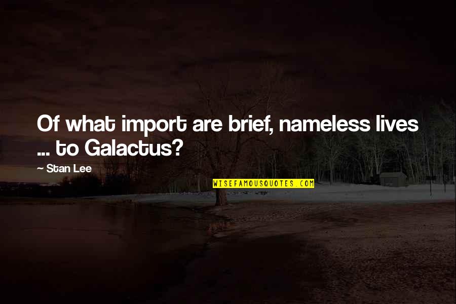 Nombra A Quotes By Stan Lee: Of what import are brief, nameless lives ...