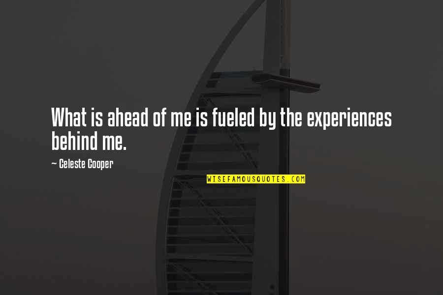 Nombra Las Siguientes Quotes By Celeste Cooper: What is ahead of me is fueled by