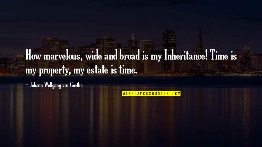 Nombra Las Siguientes Quotes By Johann Wolfgang Von Goethe: How marvelous, wide and broad is my Inheritance!