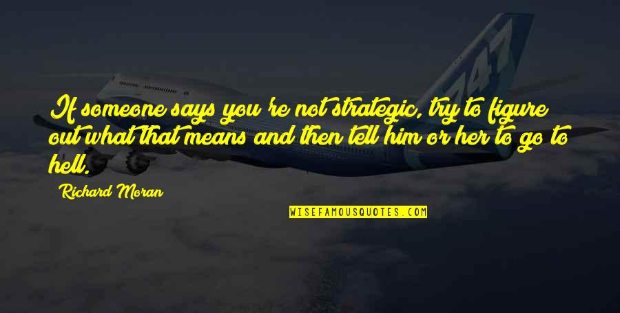 Nombra Las Siguientes Quotes By Richard Moran: If someone says you're not strategic, try to