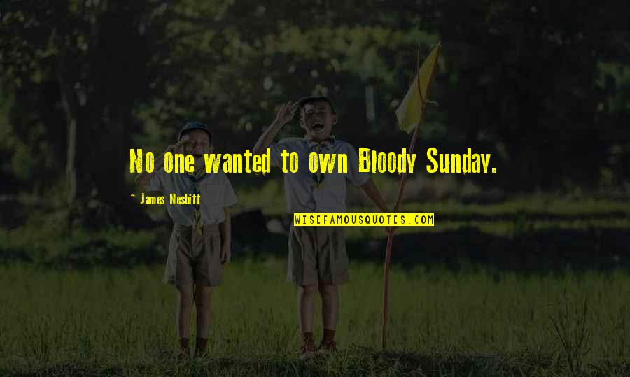 Nombres Quotes By James Nesbitt: No one wanted to own Bloody Sunday. Nombres Quotes By James Nesbitt: No one wanted to own Bloody Sunday.