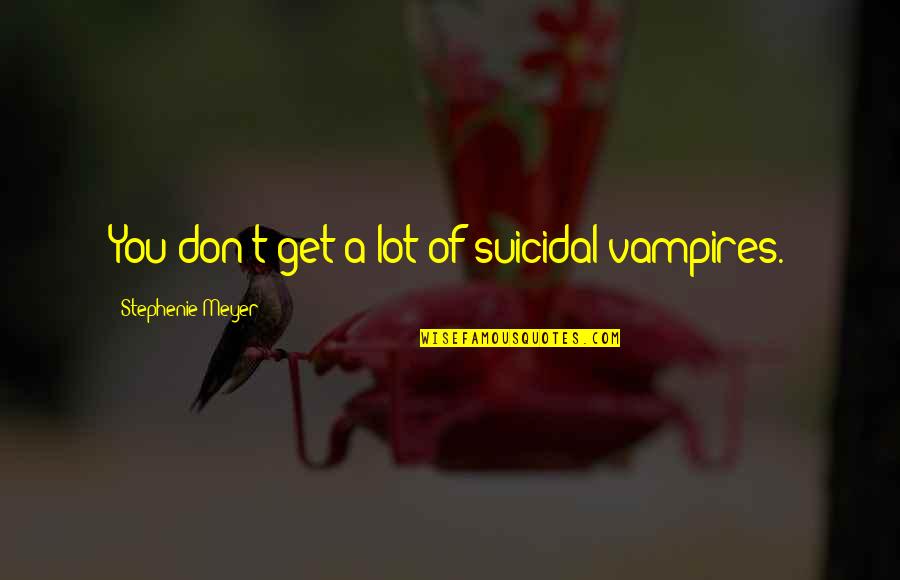 Nombreuses Cellules Quotes By Stephenie Meyer: You don't get a lot of suicidal vampires. Nombreuses Cellules Quotes By Stephenie Meyer: You don't get a lot of suicidal vampires.