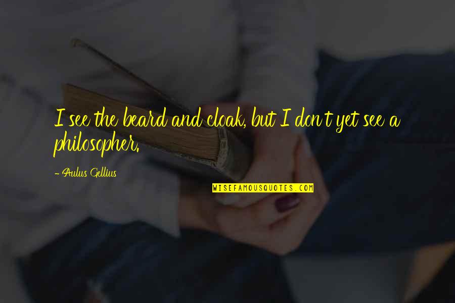 Nomeia O Quotes By Aulus Gellius: I see the beard and cloak, but I Nomeia O Quotes By Aulus Gellius: I see the beard and cloak, but I
