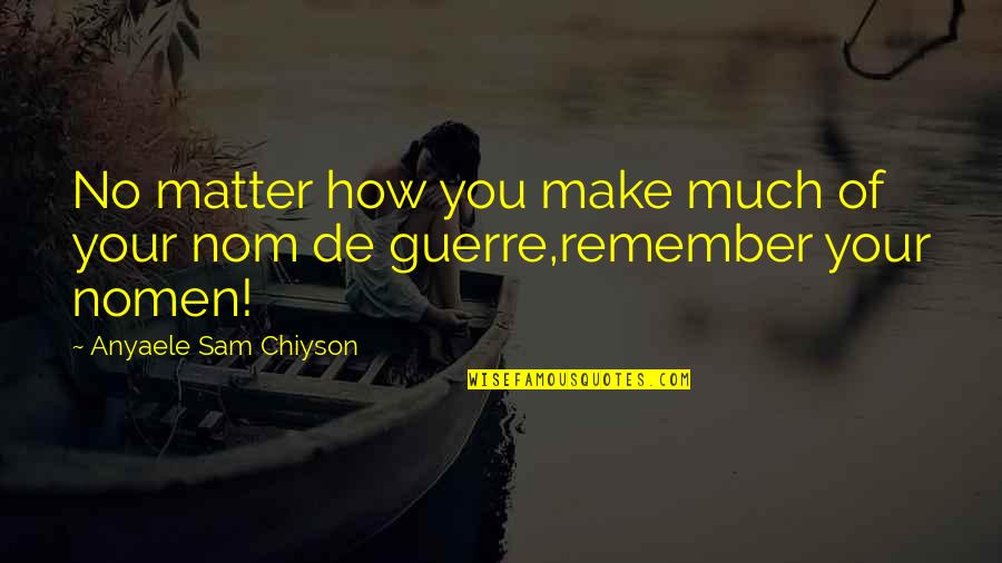 Nomen Quotes By Anyaele Sam Chiyson: No matter how you make much of your