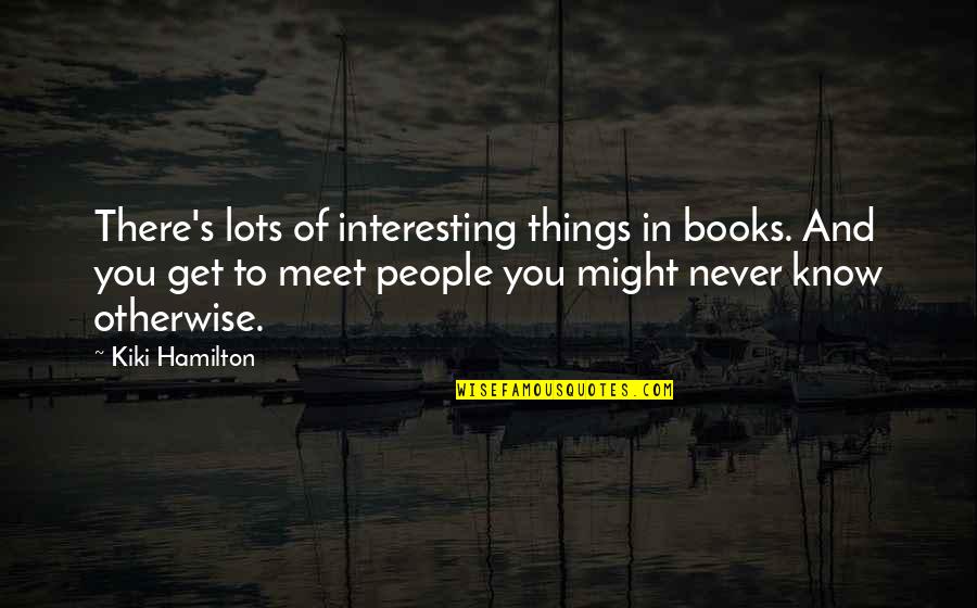 Nomenclatura Iupac Quotes By Kiki Hamilton: There's lots of interesting things in books. And Nomenclatura Iupac Quotes By Kiki Hamilton: There's lots of interesting things in books. And