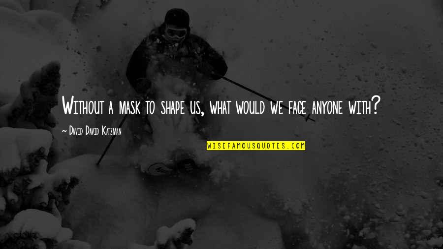 Nomenclatures In Health Quotes By David David Katzman: Without a mask to shape us, what would Nomenclatures In Health Quotes By David David Katzman: Without a mask to shape us, what would