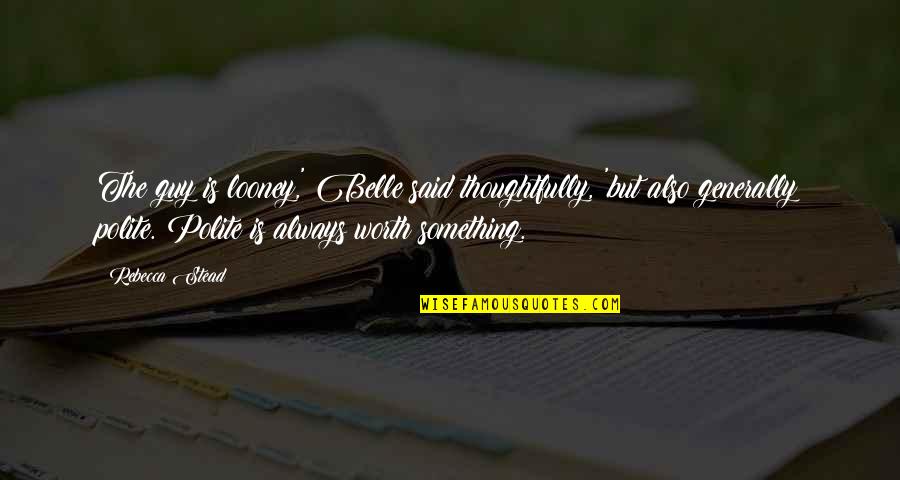 Nomenclatures In Health Quotes By Rebecca Stead: The guy is looney,' Belle said thoughtfully, 'but Nomenclatures In Health Quotes By Rebecca Stead: The guy is looney,' Belle said thoughtfully, 'but