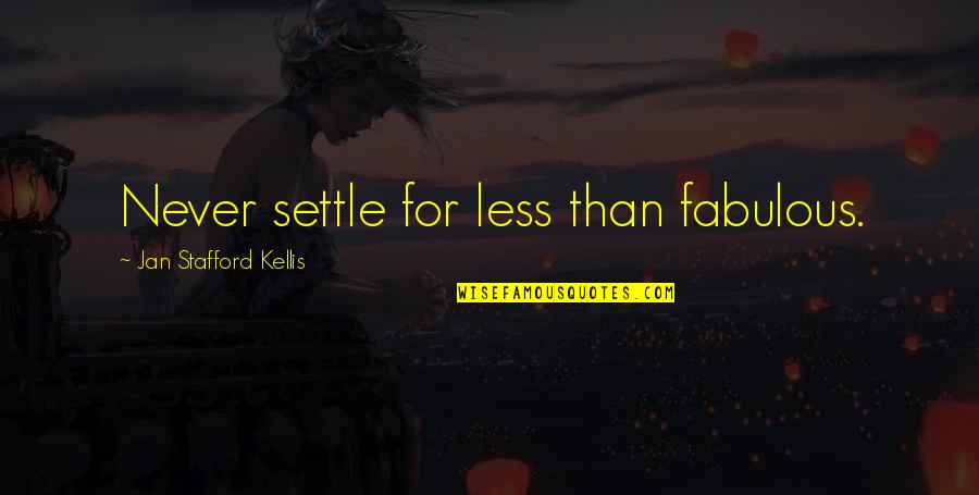 Nomenclatures Of Aluminum Quotes By Jan Stafford Kellis: Never settle for less than fabulous.