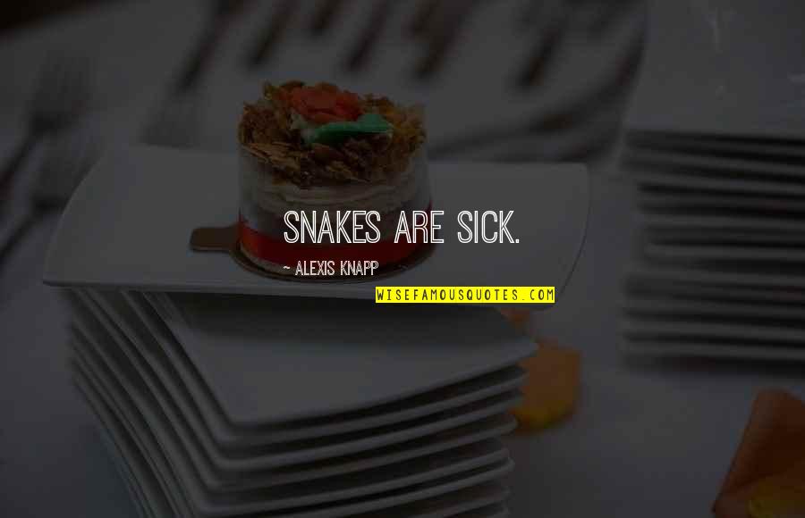 Nomercymc Quotes By Alexis Knapp: Snakes are sick.