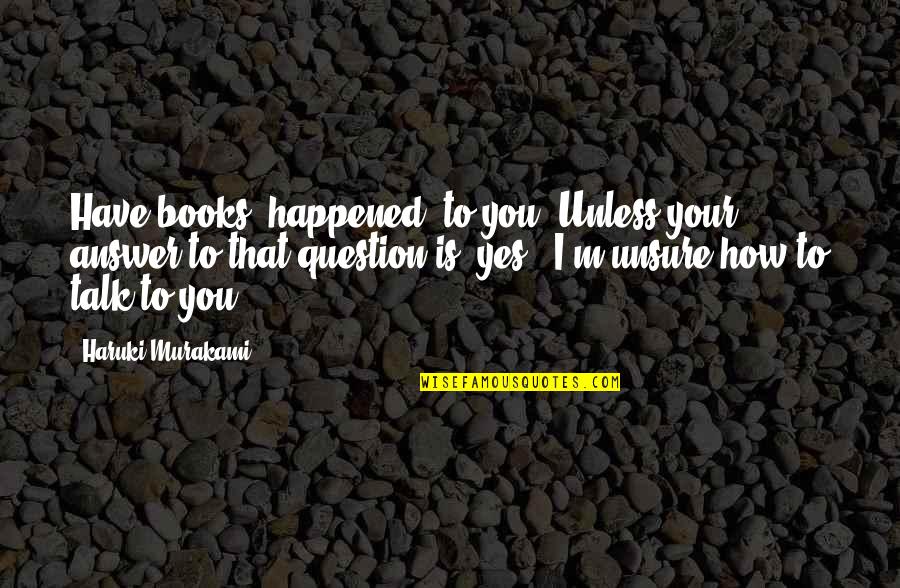 Nomi And Amanita Quotes By Haruki Murakami: Have books 'happened' to you? Unless your answer