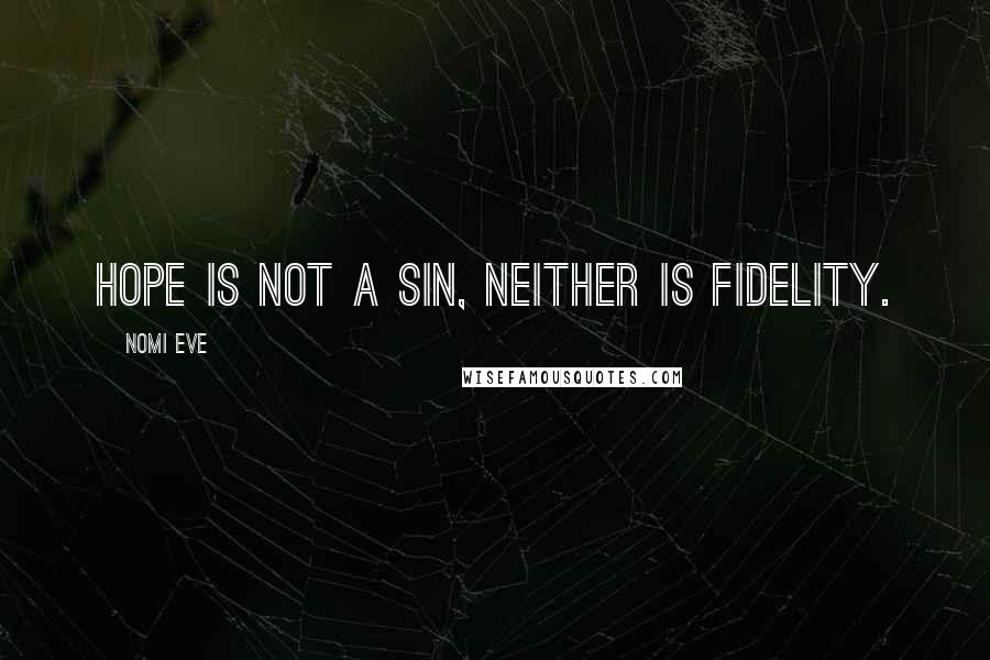 Nomi Eve quotes: Hope is not a sin, neither is fidelity.