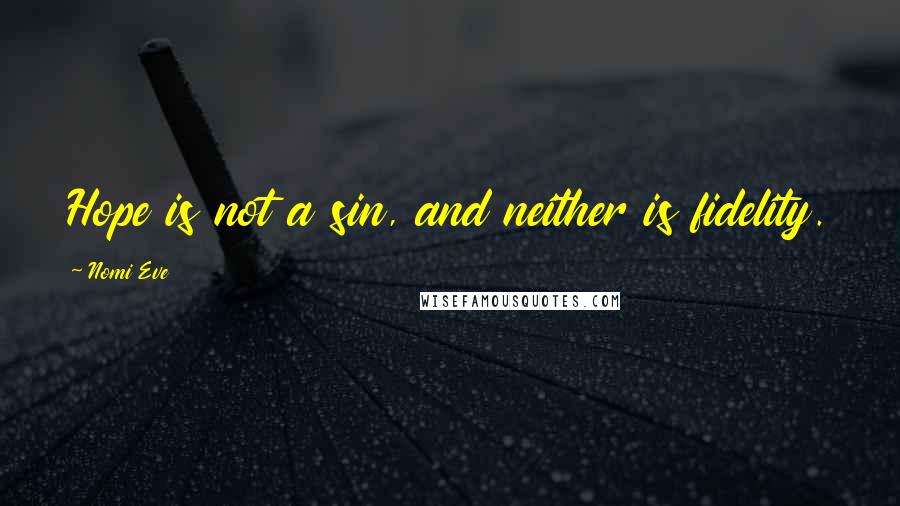 Nomi Eve quotes: Hope is not a sin, and neither is fidelity.