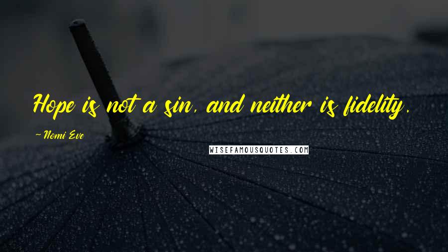 Nomi Eve quotes: Hope is not a sin, and neither is fidelity.