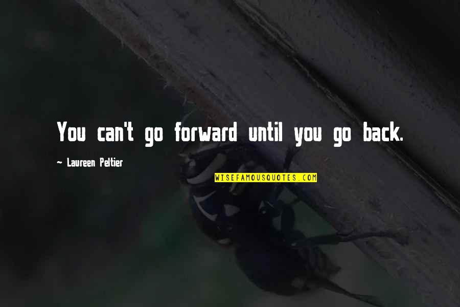 Nomi Marks Quotes By Laureen Peltier: You can't go forward until you go back. Nomi Marks Quotes By Laureen Peltier: You can't go forward until you go back.