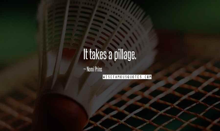 Nomi Prins quotes: It takes a pillage.