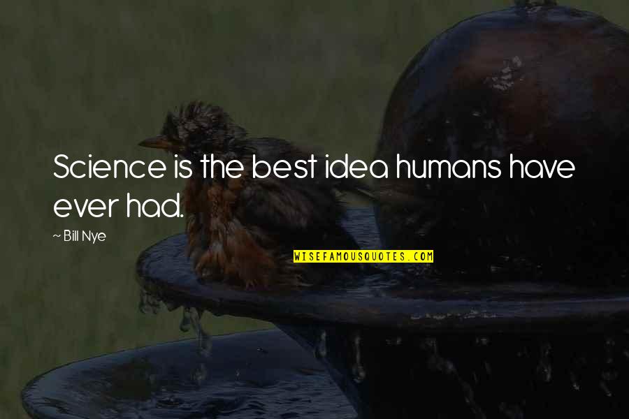 Nomicos Quotes By Bill Nye: Science is the best idea humans have ever