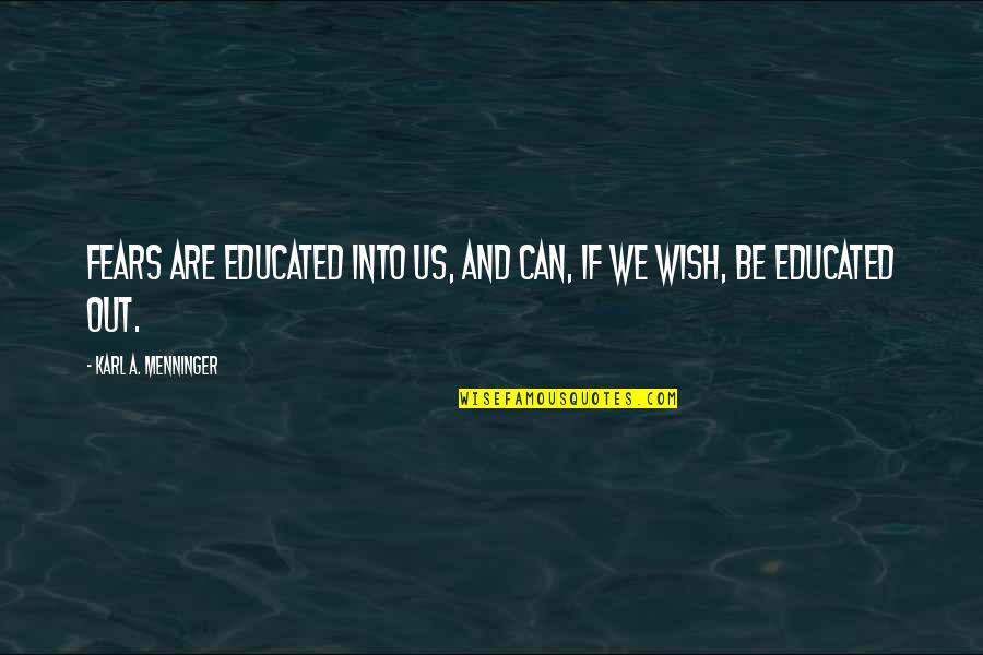 Nomicos Quotes By Karl A. Menninger: Fears are educated into us, and can, if Nomicos Quotes By Karl A. Menninger: Fears are educated into us, and can, if