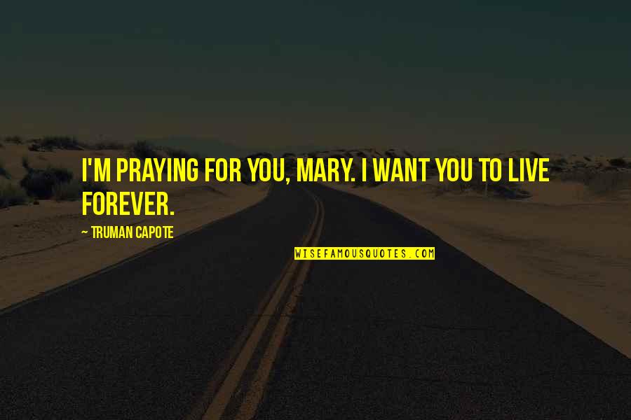 Nominalism And Catholicism Quotes By Truman Capote: I'm praying for you, Mary. I want you Nominalism And Catholicism Quotes By Truman Capote: I'm praying for you, Mary. I want you