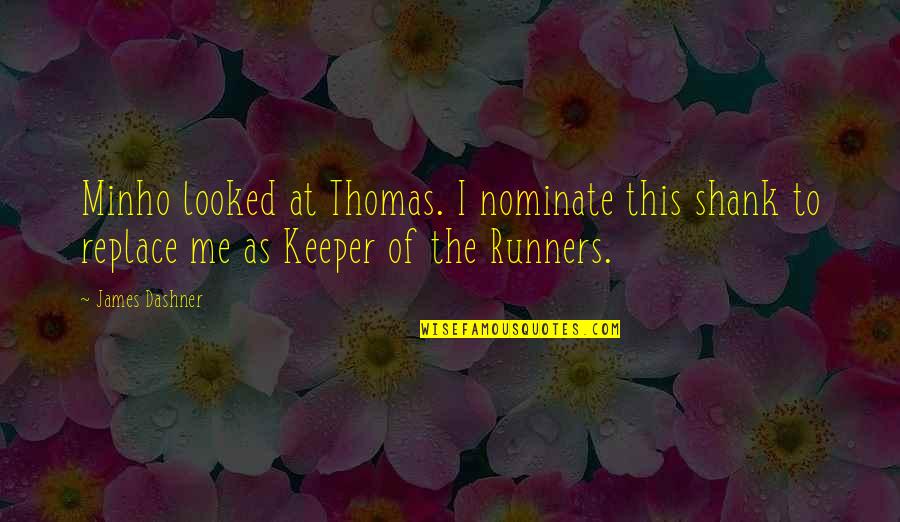 Nominate Quotes By James Dashner: Minho looked at Thomas. I nominate this shank