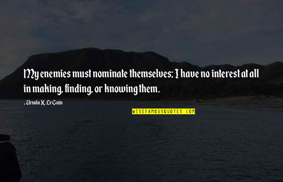 Nominate Quotes By Ursula K. Le Guin: My enemies must nominate themselves; I have no