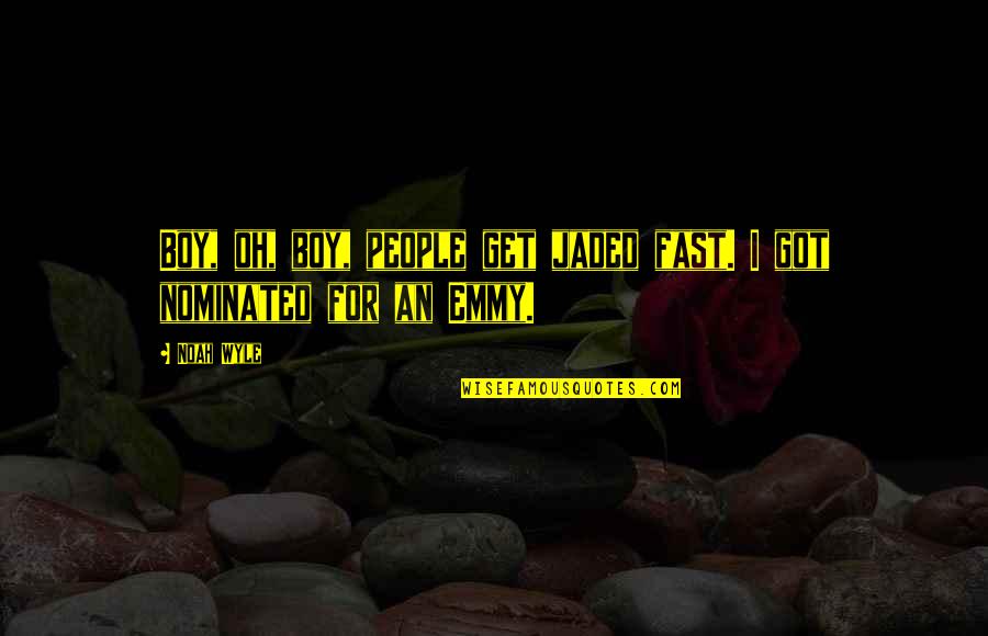 Nominated Quotes By Noah Wyle: Boy, oh, boy, people get jaded fast. I