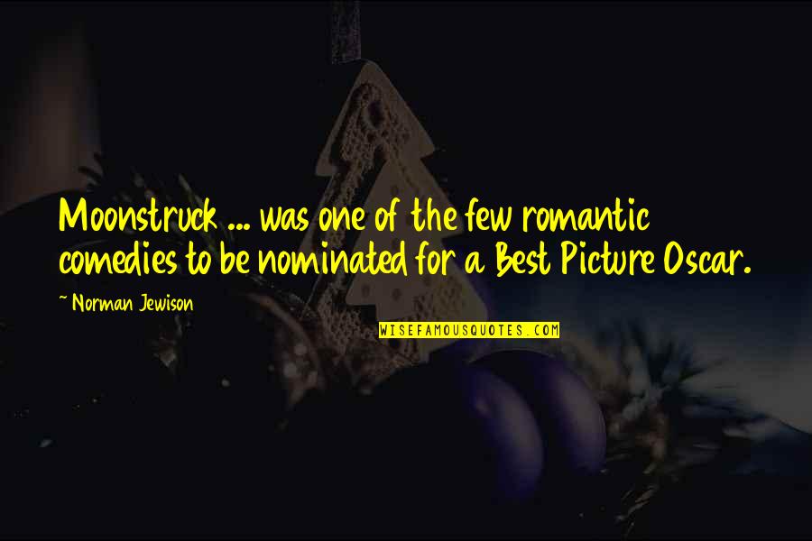 Nominated Quotes By Norman Jewison: Moonstruck ... was one of the few romantic