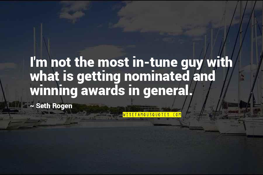 Nominated Quotes By Seth Rogen: I'm not the most in-tune guy with what