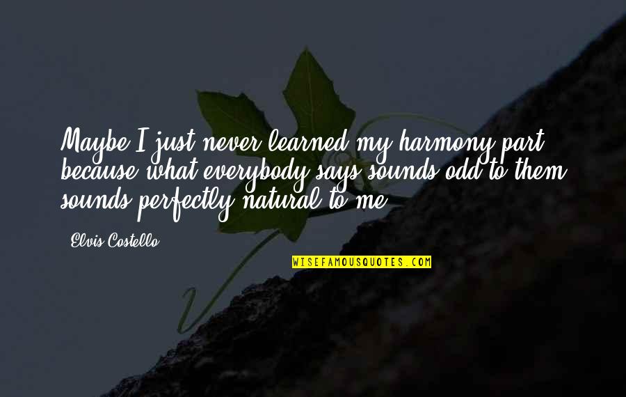 Nominates Judges Quotes By Elvis Costello: Maybe I just never learned my harmony part, Nominates Judges Quotes By Elvis Costello: Maybe I just never learned my harmony part,