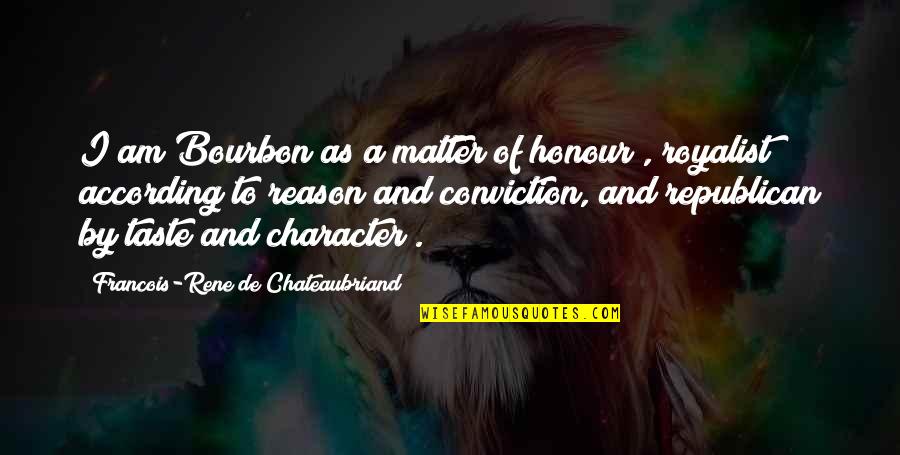 Nominates Judges Quotes By Francois-Rene De Chateaubriand: I am Bourbon as a matter of honour Nominates Judges Quotes By Francois-Rene De Chateaubriand: I am Bourbon as a matter of honour