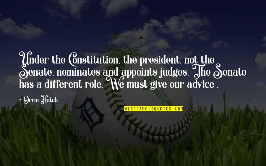 Nominates Judges Quotes By Orrin Hatch: Under the Constitution, the president, not the Senate, Nominates Judges Quotes By Orrin Hatch: Under the Constitution, the president, not the Senate,