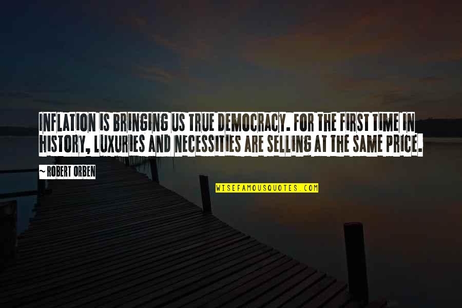 Nominates Judges Quotes By Robert Orben: Inflation is bringing us true democracy. For the Nominates Judges Quotes By Robert Orben: Inflation is bringing us true democracy. For the