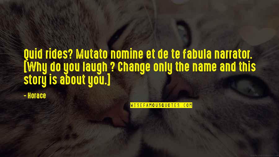 Nomine Quotes By Horace: Quid rides? Mutato nomine et de te fabula Nomine Quotes By Horace: Quid rides? Mutato nomine et de te fabula