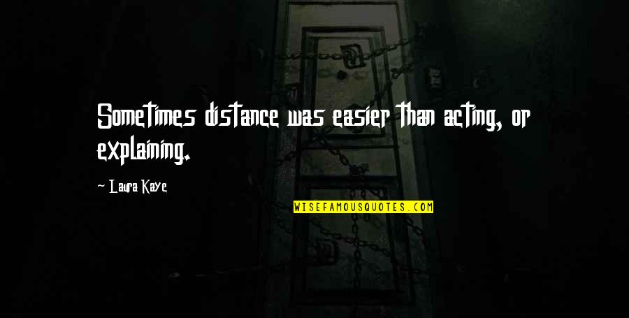 Nominee Director Quotes By Laura Kaye: Sometimes distance was easier than acting, or explaining.