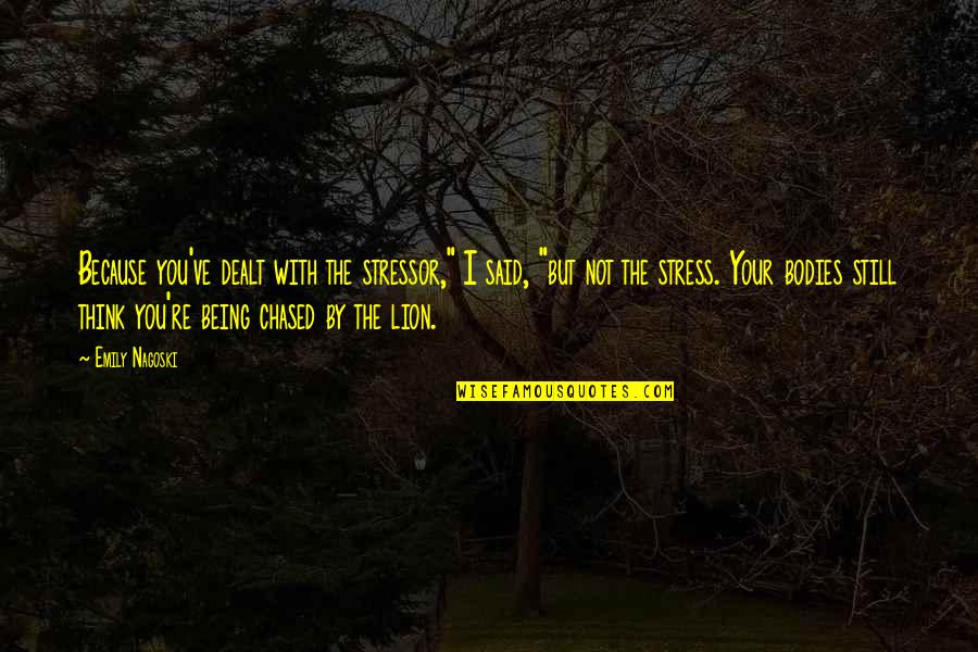 Nomism Quotes By Emily Nagoski: Because you've dealt with the stressor," I said, Nomism Quotes By Emily Nagoski: Because you've dealt with the stressor," I said,