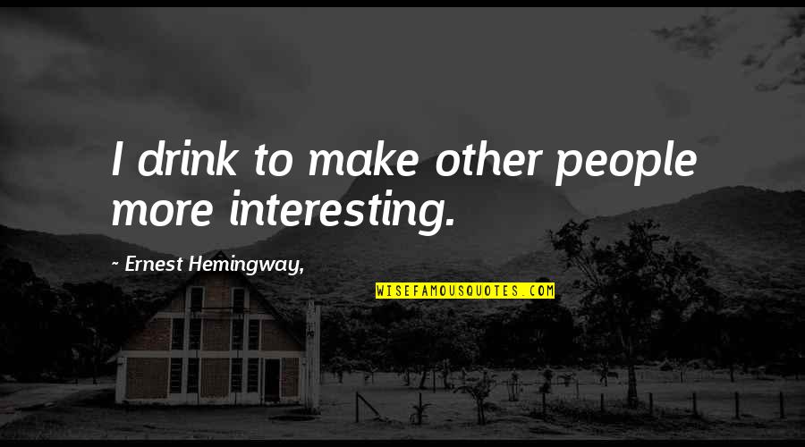 Nommensen Medan Quotes By Ernest Hemingway,: I drink to make other people more interesting.